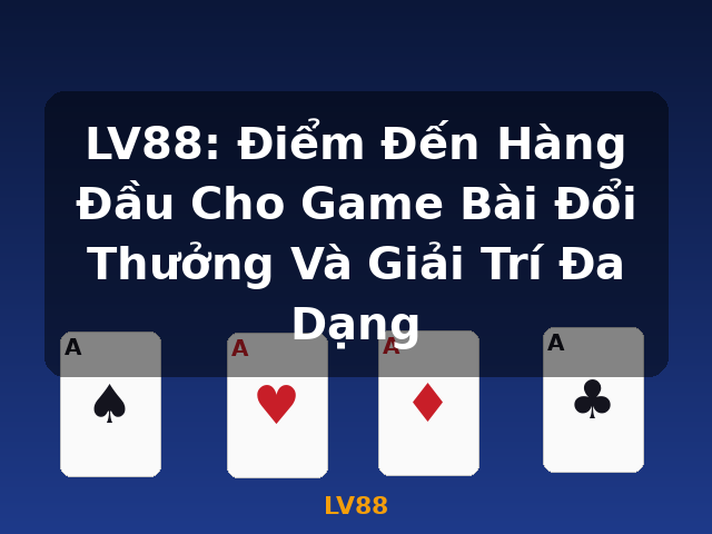 LV88: Điểm Đến Hàng Đầu Cho Game Bài Đổi Thưởng Và Giải Trí Đa Dạng - LV88