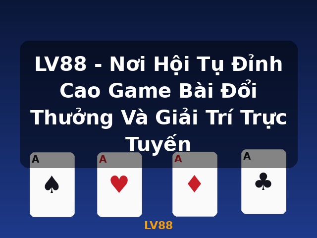 LV88 - Nơi Hội Tụ Đỉnh Cao Game Bài Đổi Thưởng Và Giải Trí Trực Tuyến - LV88