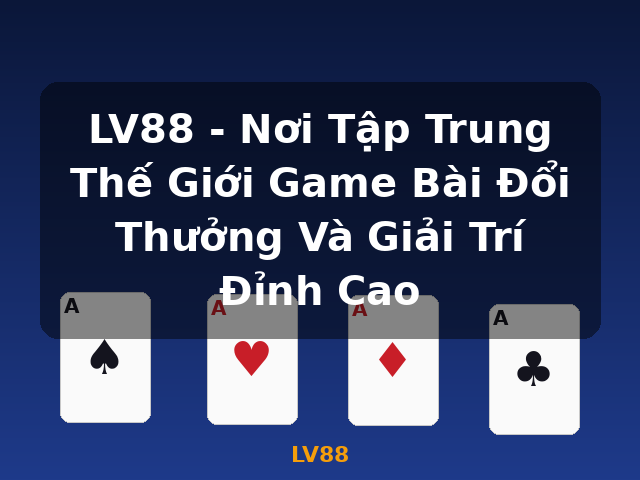 LV88 - Nơi Tập Trung Thế Giới Game Bài Đổi Thưởng Và Giải Trí Đỉnh Cao - LV88