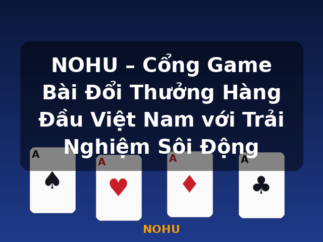 NOHU – Cổng Game Bài Đổi Thưởng Hàng Đầu Việt Nam với Trải Nghiệm Sôi Động - NOHU