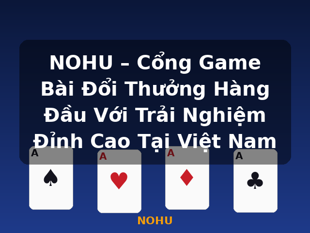 NOHU – Cổng Game Bài Đổi Thưởng Hàng Đầu Với Trải Nghiệm Đỉnh Cao Tại Việt Nam - NOHU