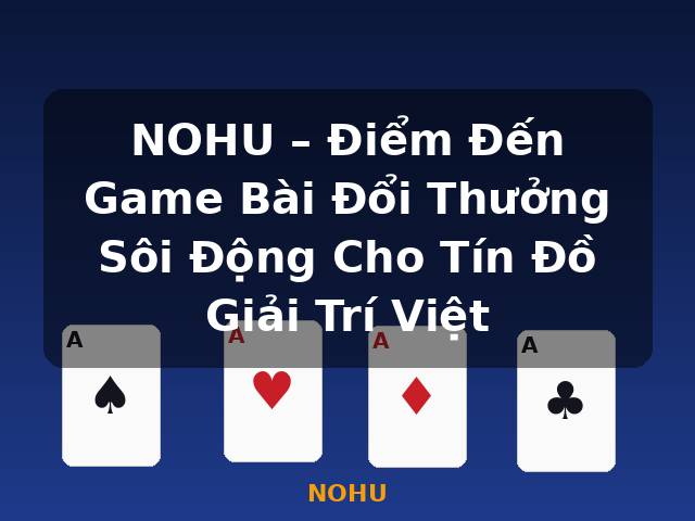 NOHU – Điểm Đến Game Bài Đổi Thưởng Sôi Động Cho Tín Đồ Giải Trí Việt - NOHU NOHU – Điểm Đến Game Bài Đổi Thưởng Sôi Động Cho Tín Đồ Giải Trí Việt - NOHU
