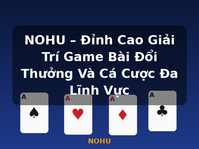 NOHU – Đỉnh Cao Giải Trí Game Bài Đổi Thưởng Và Cá Cược Đa Lĩnh Vực - NOHU