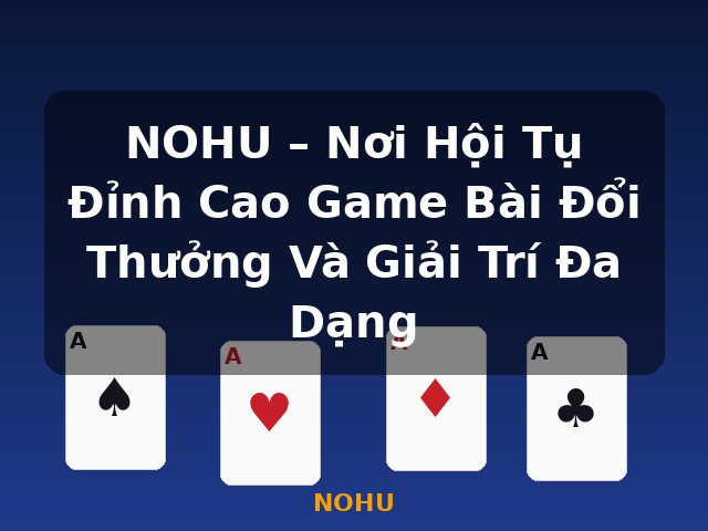 NOHU – Nơi Hội Tụ Đỉnh Cao Game Bài Đổi Thưởng Và Giải Trí Đa Dạng - NOHU
