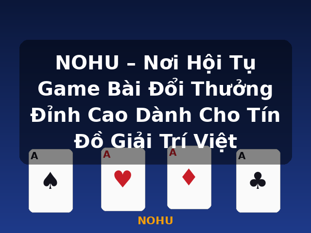 NOHU – Nơi Hội Tụ Game Bài Đổi Thưởng Đỉnh Cao Dành Cho Tín Đồ Giải Trí Việt - NOHU