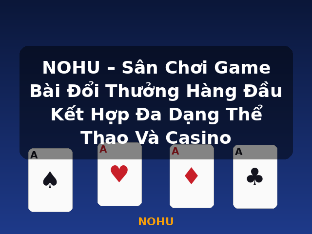 NOHU – Sân Chơi Game Bài Đổi Thưởng Hàng Đầu Kết Hợp Đa Dạng Thể Thao Và Casino - NOHU