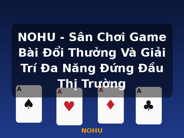 NOHU - Sân Chơi Game Bài Đổi Thưởng Và Giải Trí Đa Năng Đứng Đầu Thị Trường - NOHU
