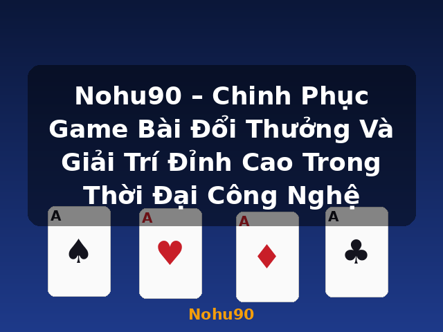 Nohu90 – Chinh Phục Game Bài Đổi Thưởng Và Giải Trí Đỉnh Cao Trong Thời Đại Công Nghệ - Nohu90 Nohu90 – Chinh Phục Game Bài Đổi Thưởng Và Giải Trí Đỉnh Cao Trong Thời Đại Công Nghệ - Nohu90