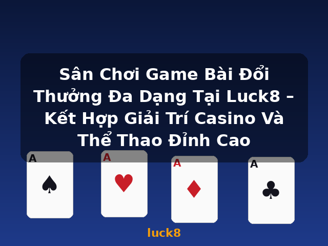 Sân Chơi Game Bài Đổi Thưởng Đa Dạng Tại Luck8 – Kết Hợp Giải Trí Casino Và Thể Thao Đỉnh Cao - luck8 Sân Chơi Game Bài Đổi Thưởng Đa Dạng Tại Luck8 – Kết Hợp Giải Trí Casino Và Thể Thao Đỉnh Cao - luck8