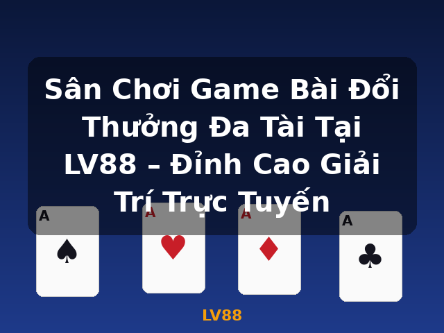 Sân Chơi Game Bài Đổi Thưởng Đa Tài Tại LV88 – Đỉnh Cao Giải Trí Trực Tuyến - LV88