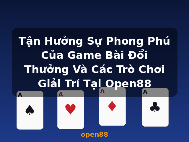 Tận Hưởng Sự Phong Phú Của Game Bài Đổi Thưởng Và Các Trò Chơi Giải Trí Tại Open88 - open88