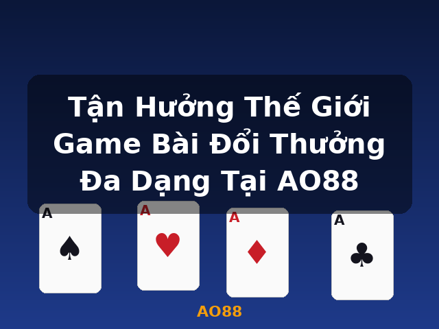 Tận Hưởng Thế Giới Game Bài Đổi Thưởng Đa Dạng Tại AO88 - AO88