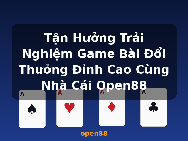 Tận Hưởng Trải Nghiệm Game Bài Đổi Thưởng Đỉnh Cao Cùng Nhà Cái Open88 - open88 Tận Hưởng Trải Nghiệm Game Bài Đổi Thưởng Đỉnh Cao Cùng Nhà Cái Open88 - open88