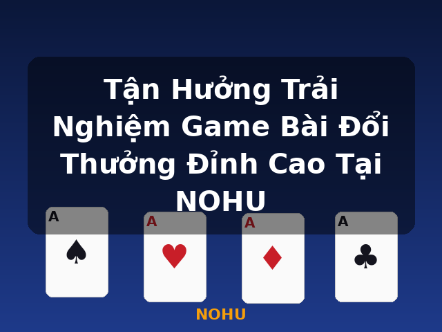 Tận Hưởng Trải Nghiệm Game Bài Đổi Thưởng Đỉnh Cao Tại NOHU - NOHU