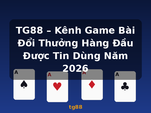 TG88 – Kênh Game Bài Đổi Thưởng Hàng Đầu Được Tin Dùng Năm 2026 - tg88