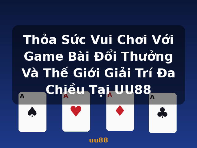 Thỏa Sức Vui Chơi Với Game Bài Đổi Thưởng Và Thế Giới Giải Trí Đa Chiều Tại UU88 - uu88 Thỏa Sức Vui Chơi Với Game Bài Đổi Thưởng Và Thế Giới Giải Trí Đa Chiều Tại UU88 - uu88