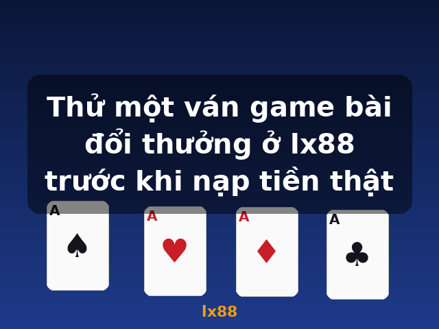 Thử một ván game bài đổi thưởng ở lx88 trước khi nạp tiền thật - lx88