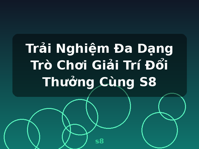 Trải Nghiệm Đa Dạng Trò Chơi Giải Trí Đổi Thưởng Cùng S8 - s8