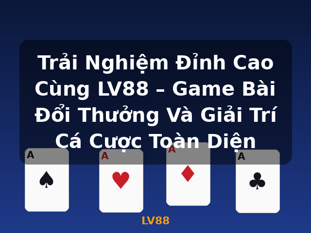Trải Nghiệm Đỉnh Cao Cùng LV88 – Game Bài Đổi Thưởng Và Giải Trí Cá Cược Toàn Diện - LV88