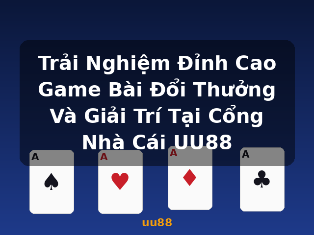 Trải Nghiệm Đỉnh Cao Game Bài Đổi Thưởng Và Giải Trí Tại Cổng Nhà Cái UU88 - uu88 Trải Nghiệm Đỉnh Cao Game Bài Đổi Thưởng Và Giải Trí Tại Cổng Nhà Cái UU88 - uu88