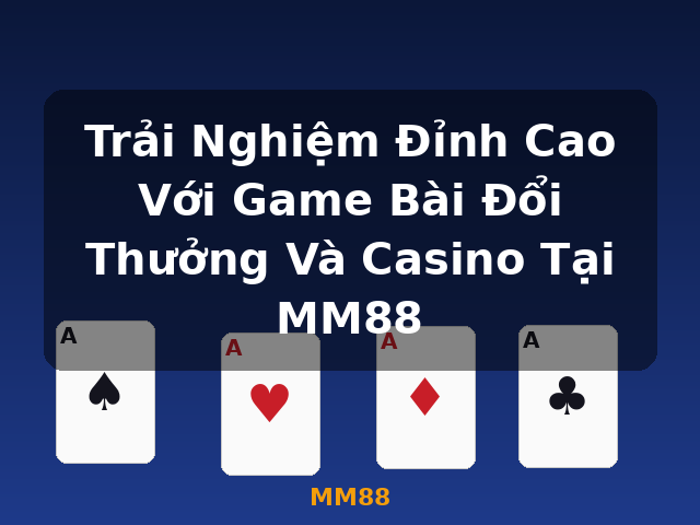 Trải Nghiệm Đỉnh Cao Với Game Bài Đổi Thưởng Và Casino Tại MM88 - MM88 Trải Nghiệm Đỉnh Cao Với Game Bài Đổi Thưởng Và Casino Tại MM88 - MM88