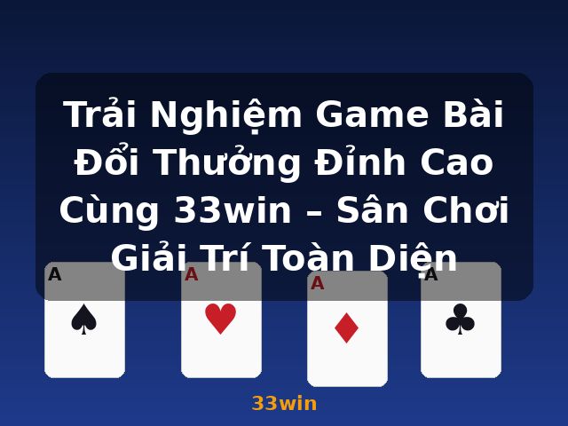 Trải Nghiệm Game Bài Đổi Thưởng Đỉnh Cao Cùng 33win – Sân Chơi Giải Trí Toàn Diện - 33win Trải Nghiệm Game Bài Đổi Thưởng Đỉnh Cao Cùng 33win – Sân Chơi Giải Trí Toàn Diện - 33win