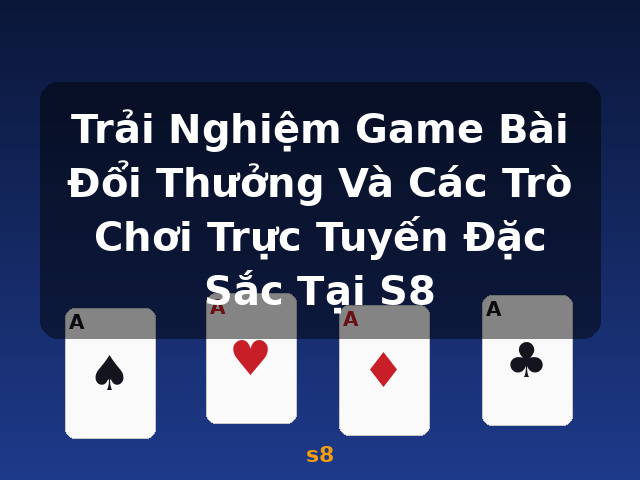 Trải Nghiệm Game Bài Đổi Thưởng Và Các Trò Chơi Trực Tuyến Đặc Sắc Tại S8 - s8