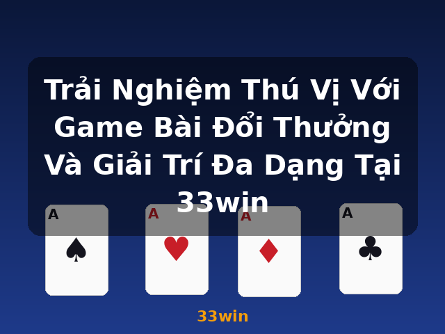 Trải Nghiệm Thú Vị Với Game Bài Đổi Thưởng Và Giải Trí Đa Dạng Tại 33win - 33win Trải Nghiệm Thú Vị Với Game Bài Đổi Thưởng Và Giải Trí Đa Dạng Tại 33win - 33win