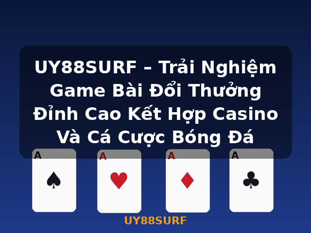 UY88SURF – Trải Nghiệm Game Bài Đổi Thưởng Đỉnh Cao Kết Hợp Casino Và Cá Cược Bóng Đá - UY88SURF