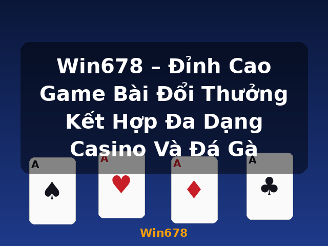 Win678 – Đỉnh Cao Game Bài Đổi Thưởng Kết Hợp Đa Dạng Casino Và Đá Gà - Win678